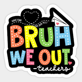 Bruh We Out Teachers End Of School Year Teacher Summer Sticker